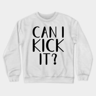 Can I Kick It? Crewneck Sweatshirt